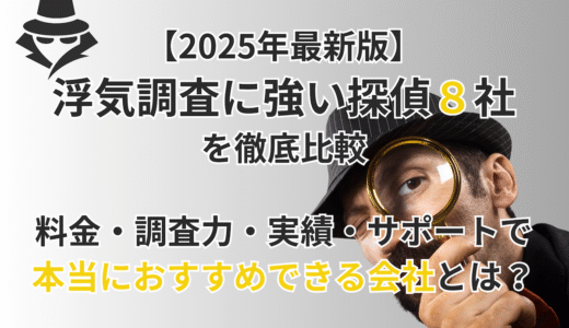 【2025年最新版】浮気調査に強い探偵8社を徹底比較｜料金・調査力・実績・サポートで本当におすすめできる会社とは？